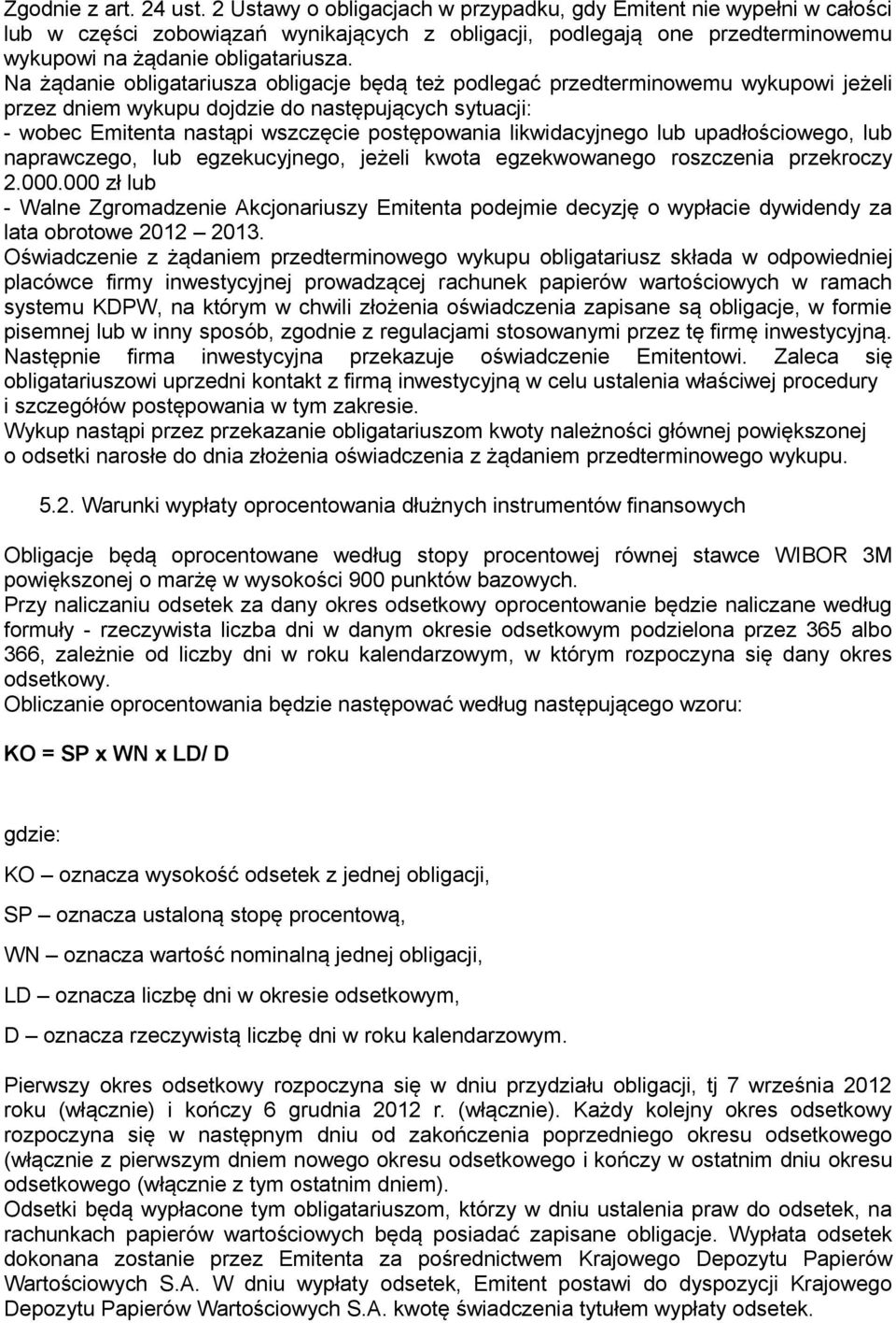 Na żądanie obligatariusza obligacje będą też podlegać przedterminowemu wykupowi jeżeli przez dniem wykupu dojdzie do następujących sytuacji: - wobec Emitenta nastąpi wszczęcie postępowania