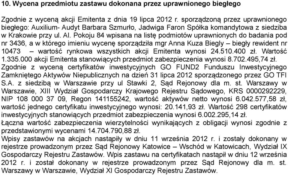 Pokoju 84 wpisana na listę podmiotów uprawnionych do badania pod nr 3436, a w którego imieniu wycenę sporządziła mgr Anna Kuza Biegly biegły rewident nr 10473 wartość rynkowa wszystkich akcji