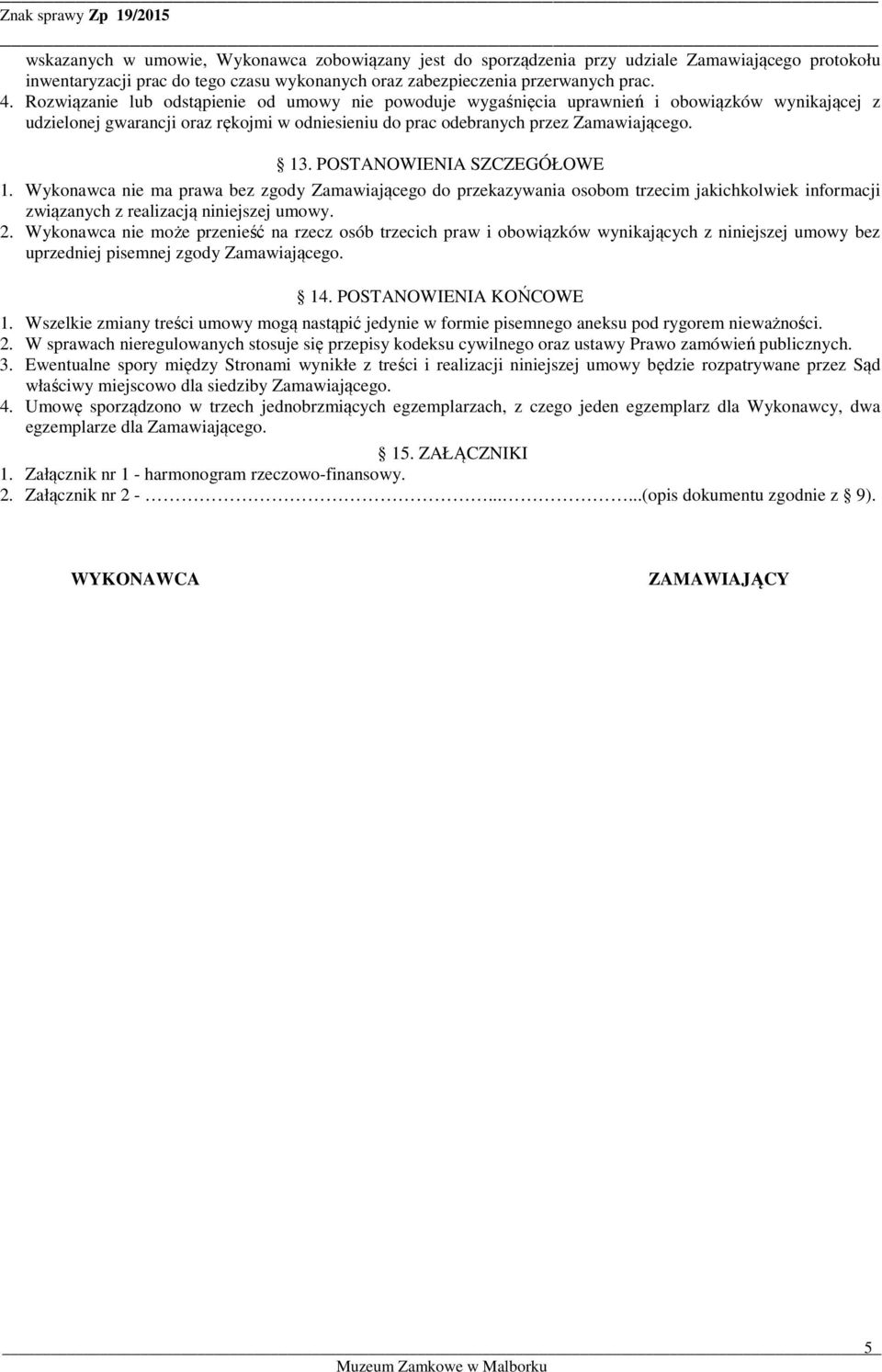 POSTANOWIENIA SZCZEGÓŁOWE 1. Wykonawca nie ma prawa bez zgody Zamawiającego do przekazywania osobom trzecim jakichkolwiek informacji związanych z realizacją niniejszej umowy. 2.