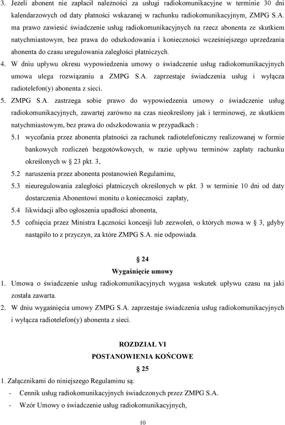 uregulowania zaległości płatniczych. 4. W dniu upływu okresu wypowiedzenia umowy o świadczenie usług radiokomunikacyjnych umowa ulega rozwiązaniu a ZMPG S.A.