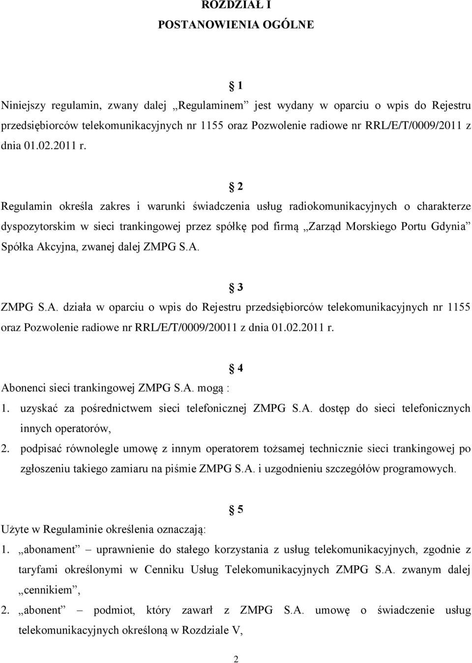 2 Regulamin określa zakres i warunki świadczenia usług radiokomunikacyjnych o charakterze dyspozytorskim w sieci trankingowej przez spółkę pod firmą Zarząd Morskiego Portu Gdynia Spółka Akcyjna,