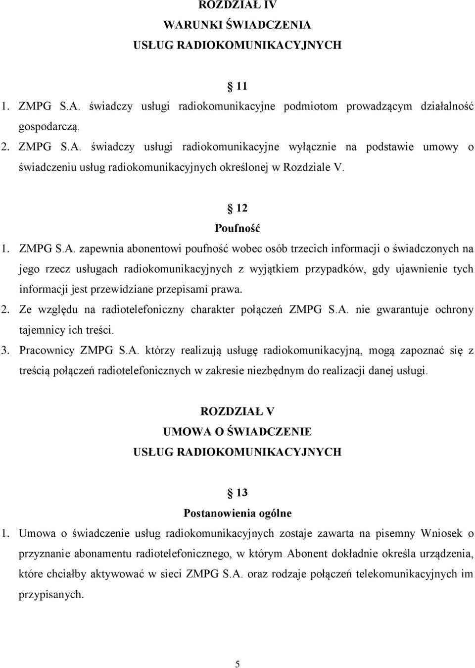 zapewnia abonentowi poufność wobec osób trzecich informacji o świadczonych na jego rzecz usługach radiokomunikacyjnych z wyjątkiem przypadków, gdy ujawnienie tych informacji jest przewidziane