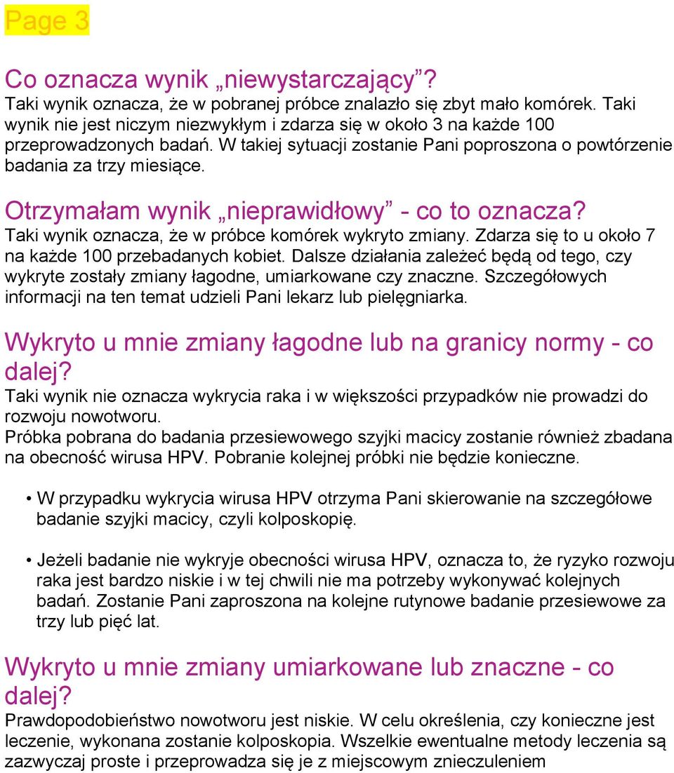 Otrzymałam wynik nieprawidłowy - co to oznacza? Taki wynik oznacza, że w próbce komórek wykryto zmiany. Zdarza się to u około 7 na każde 100 przebadanych kobiet.