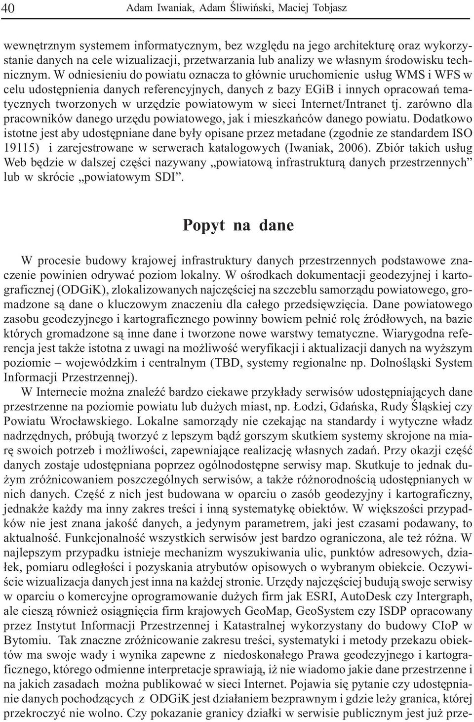 W odniesieniu do powiatu oznacza to g³ównie uruchomienie us³ug WMS i WFS w celu udostêpnienia danych referencyjnych, danych z bazy EGiB i innych opracowañ tematycznych tworzonych w urzêdzie