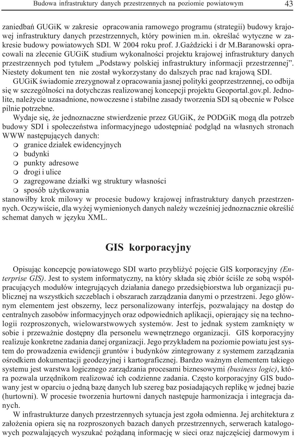 Baranowski opracowali na zlecenie GUGiK studium wykonalnoœci projektu krajowej infrastruktury danych przestrzennych pod tytu³em Podstawy polskiej infrastruktury informacji przestrzennej.