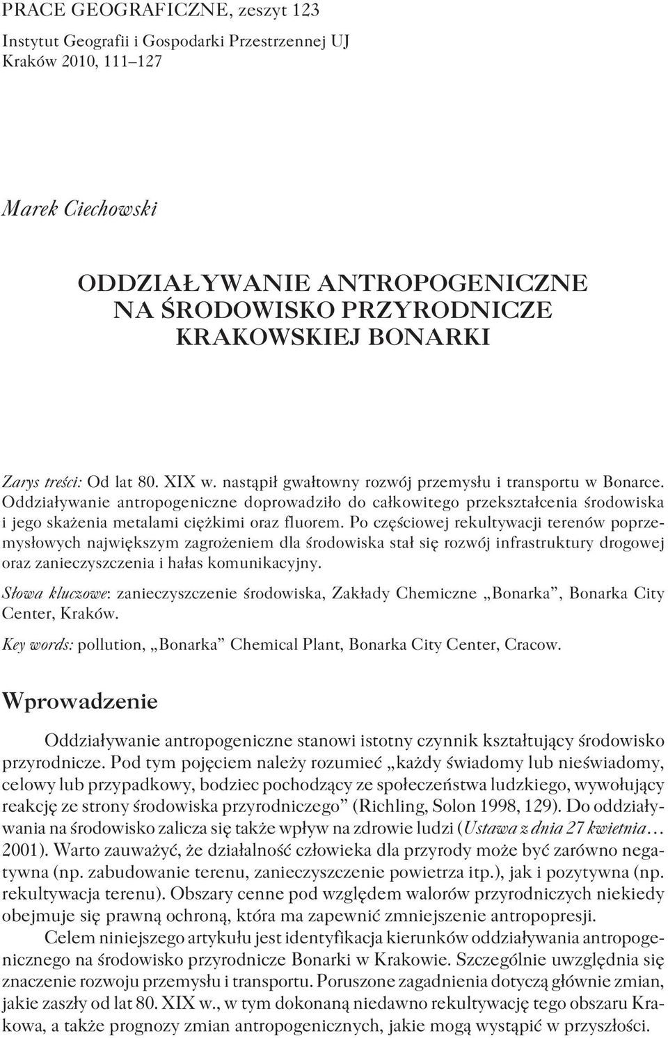 Oddziaływanie antropogeniczne doprowadziło do całkowitego przekształcenia środowiska i jego skażenia metalami ciężkimi oraz fluorem.