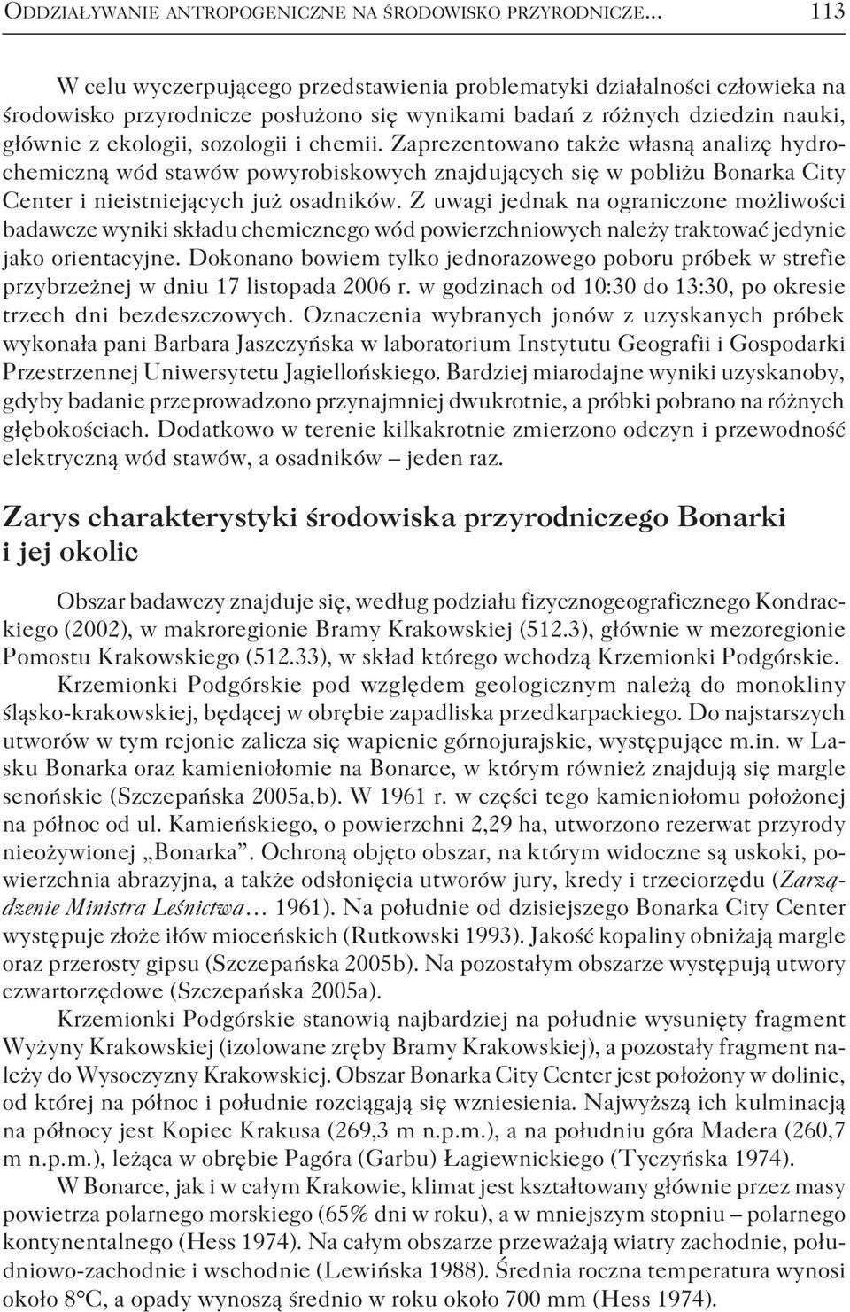 Zaprezentowano także własną analizę hydrochemiczną wód stawów powyrobiskowych znajdujących się w pobliżu Bonarka City Center i nieistniejących już osadników.