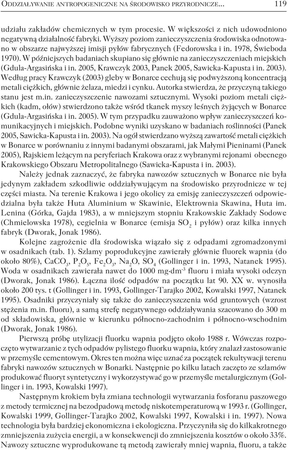 W późniejszych badaniach skupiano się głównie na zanieczyszczeniach miejskich (Gdula-Argasińska i in. 2005, Krawczyk 2003, Panek 2005, Sawicka-Kapusta i in. 2003).