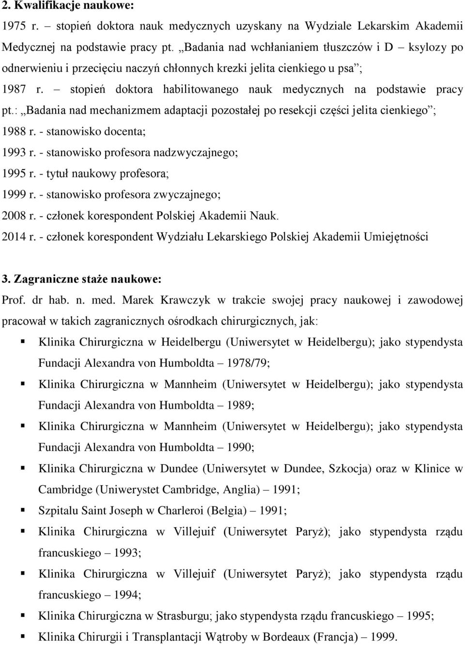 stopień doktora habilitowanego nauk medycznych na podstawie pracy pt.: Badania nad mechanizmem adaptacji pozostałej po resekcji części jelita cienkiego ; 1988 r. - stanowisko docenta; 1993 r.