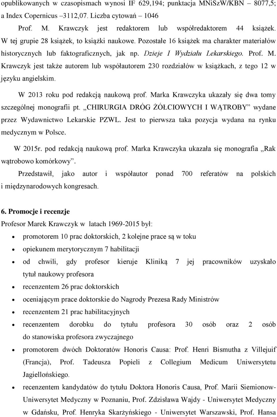 Krawczyk jest także autorem lub współautorem 230 rozdziałów w książkach, z tego 12 w języku angielskim. W 2013 roku pod redakcją naukową prof.