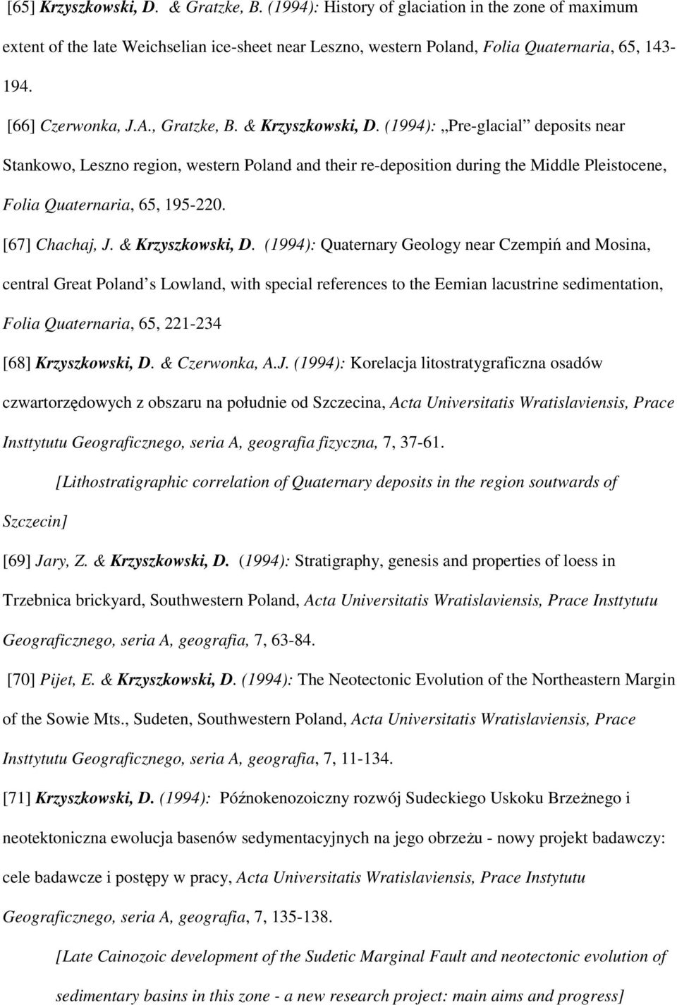 (1994): Pre-glacial deposits near Stankowo, Leszno region, western Poland and their re-deposition during the Middle Pleistocene, Folia Quaternaria, 65, 195-220. [67] Chachaj, J. & Krzyszkowski, D.