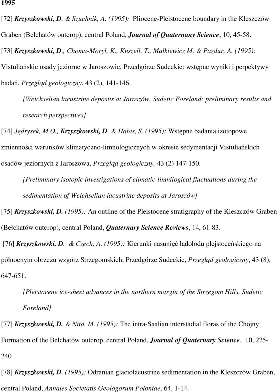 (1995): Vistuliańskie osady jeziorne w Jaroszowie, Przedgórze Sudeckie: wstępne wyniki i perpektywy badań, Przegląd geologiczny, 43 (2), 141-146.