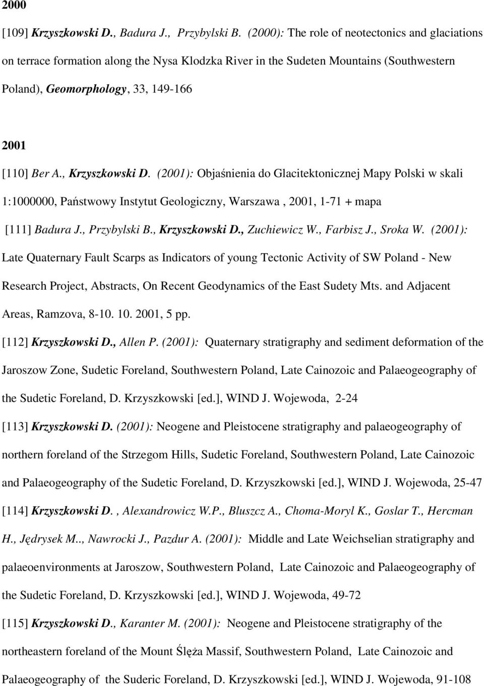 , Krzyszkowski D. (2001): Objaśnienia do Glacitektonicznej Mapy Polski w skali 1:1000000, Państwowy Instytut Geologiczny, Warszawa, 2001, 1-71 + mapa [111] Badura J., Przybylski B., Krzyszkowski D., Zuchiewicz W.