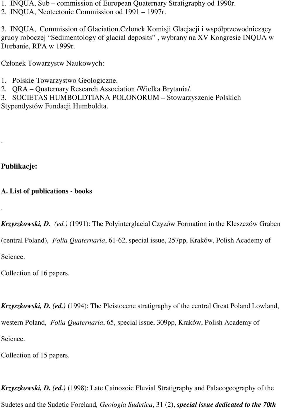 Polskie Towarzystwo Geologiczne. 2. QRA Quaternary Research Association /Wielka Brytania/. 3. SOCIETAS HUMBOLDTIANA POLONORUM Stowarzyszenie Polskich Stypendystów Fundacji Humboldta.. Publikacje: A.