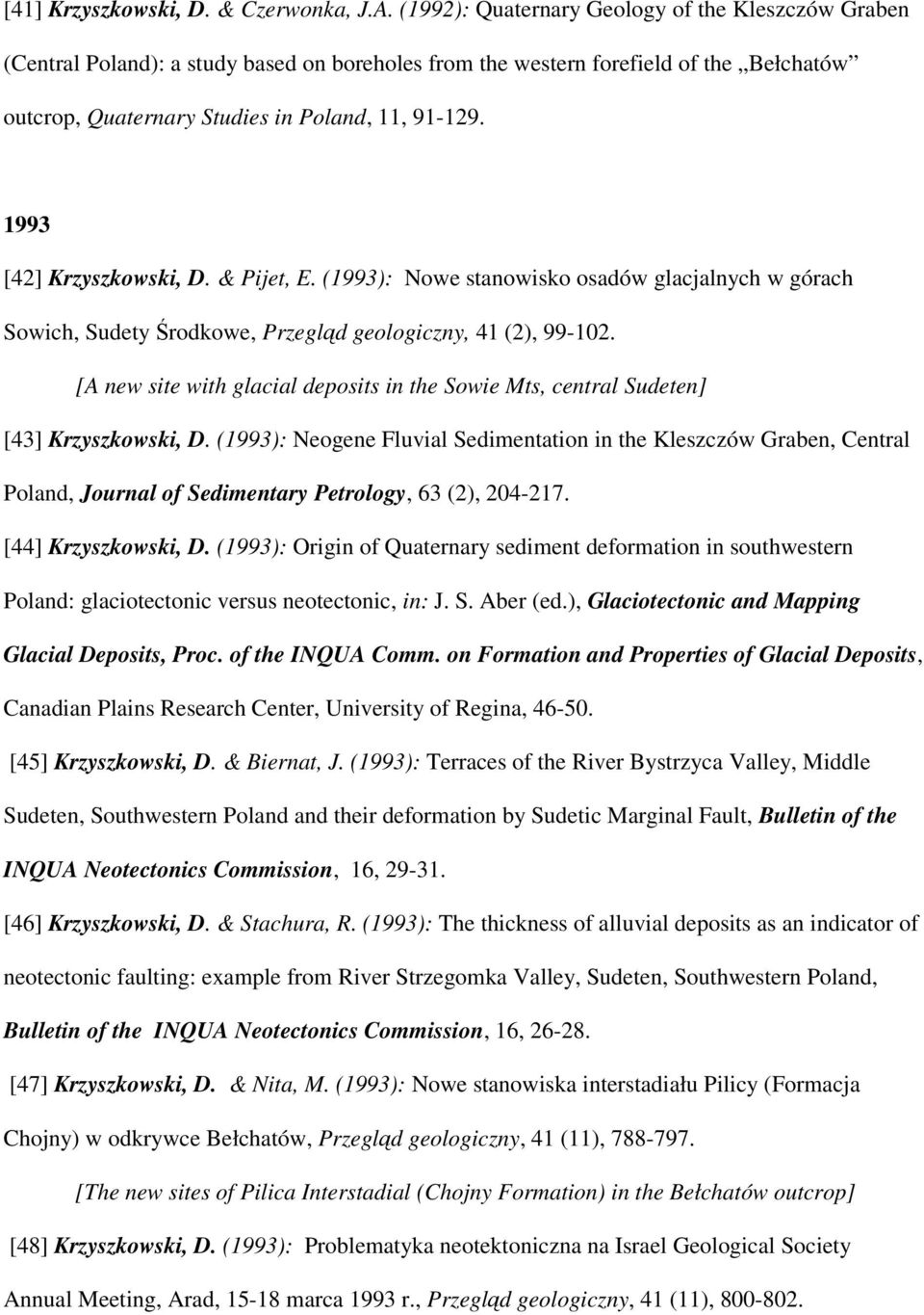 1993 [42] Krzyszkowski, D. & Pijet, E. (1993): Nowe stanowisko osadów glacjalnych w górach Sowich, Sudety Środkowe, Przegląd geologiczny, 41 (2), 99-102.