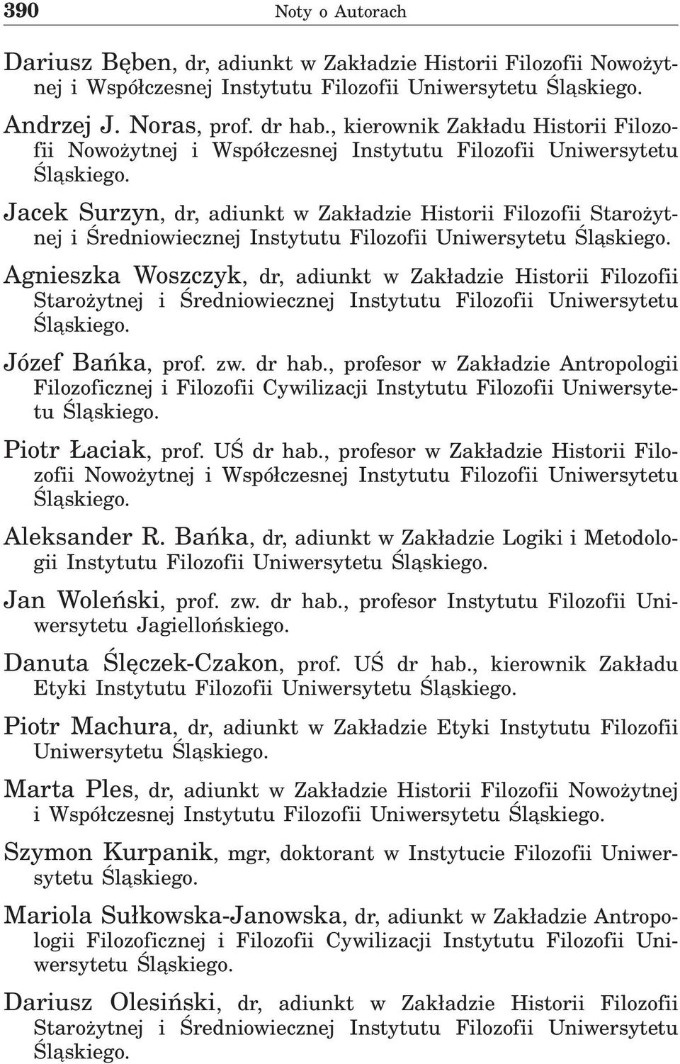 Jacek Surzyn, dr, adiunkt w Zakładzie Historii Filozofii Starożytnej i Średniowiecznej Instytutu Filozofii Uniwersytetu Śląskiego.