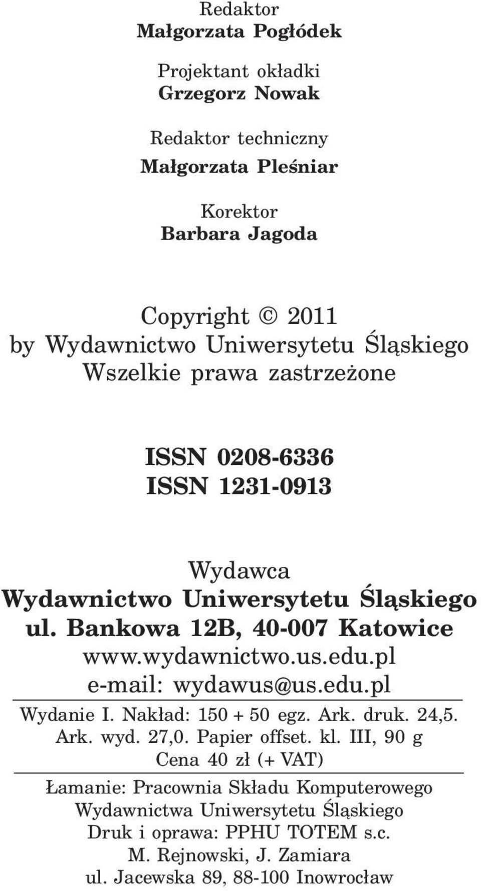 wydawnictwo.us.edu.pl e-mail: wydawus@us.edu.pl Wydanie I. Nakład: 150 + 50 egz. Ark. druk. 24,5. Ark. wyd. 27,0. Papier offset. kl.