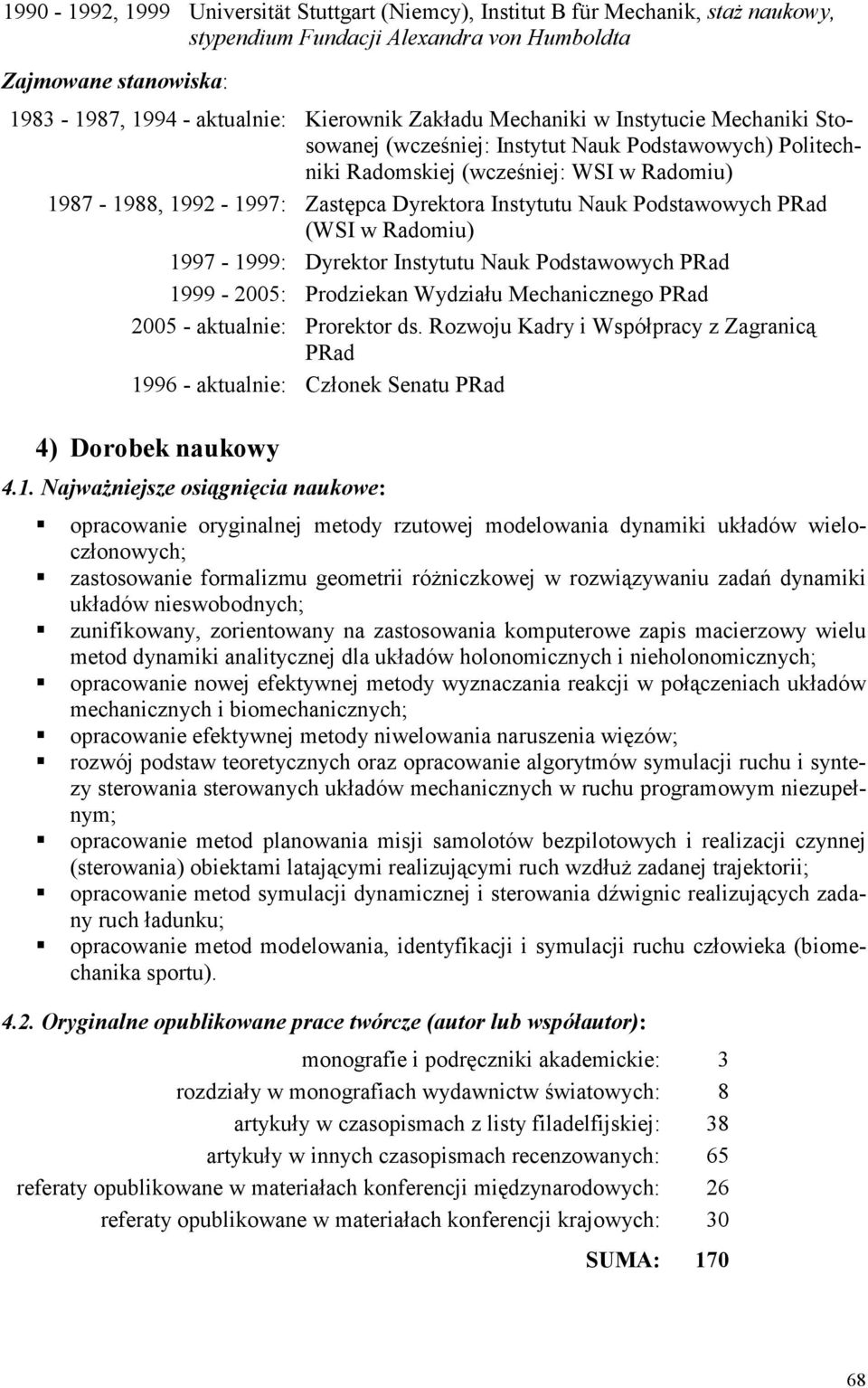 Podstawowych PRad (WSI w Radomiu) 1997-1999: Dyrektor Instytutu Nauk Podstawowych PRad 1999-2005: Prodziekan Wydziału Mechanicznego PRad 2005 - aktualnie: Prorektor ds.