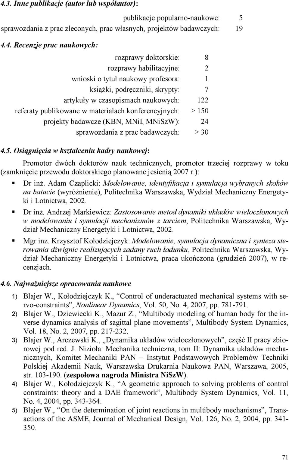 projekty badawcze (KBN, MNiI, MNiSzW): 24 sprawozdania z prac badawczych: > 30 4.5.