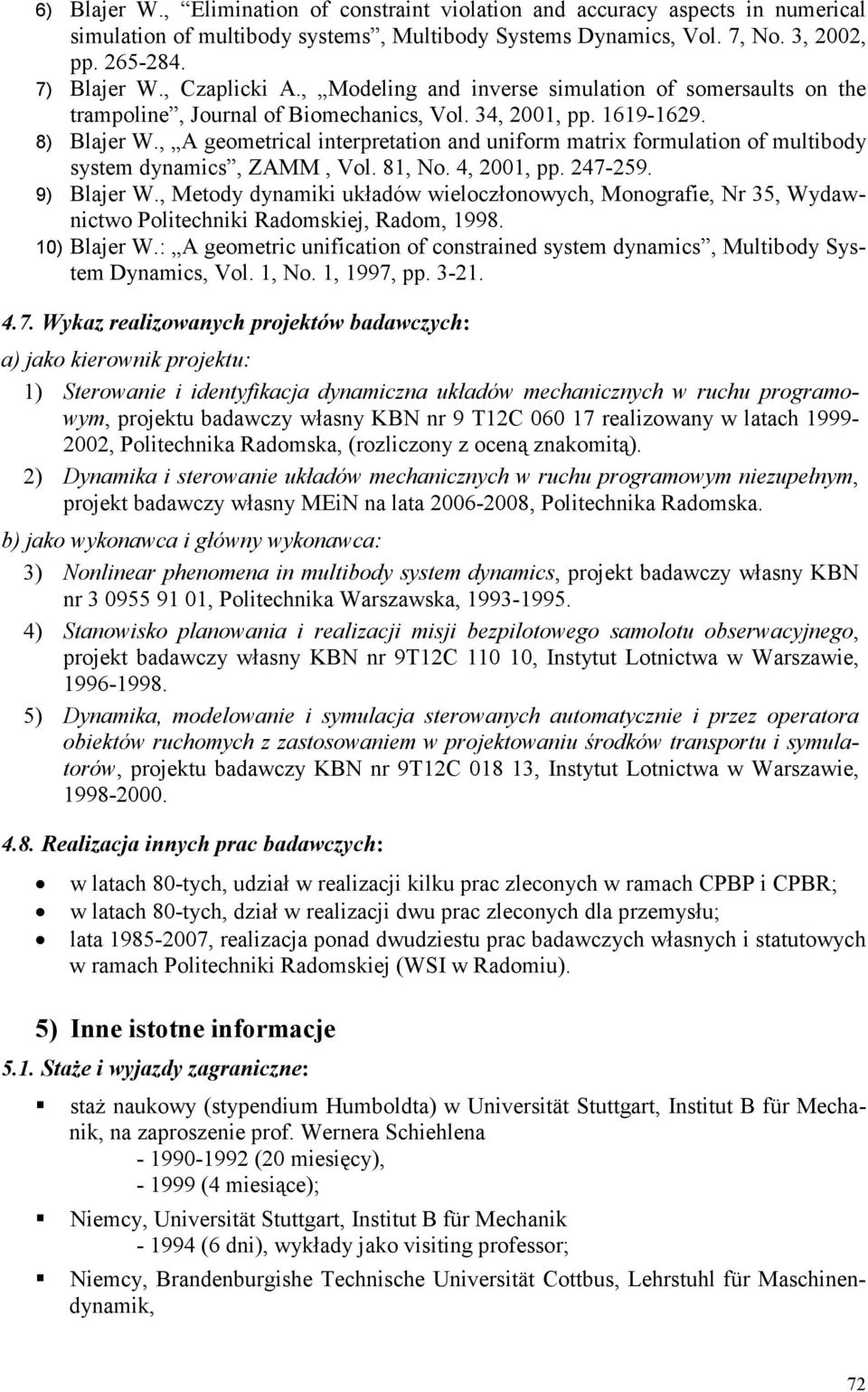 , A geometrical interpretation and uniform matrix formulation of multibody system dynamics, ZAMM, Vol. 81, No. 4, 2001, pp. 247-259. 9) Blajer W.