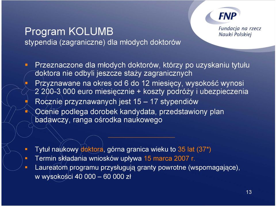 jest 15 17 stypendiów Ocenie podlega dorobek kandydata, przedstawiony plan badawczy, ranga ośrodka naukowego Tytuł naukowy doktora, górna granica wieku to