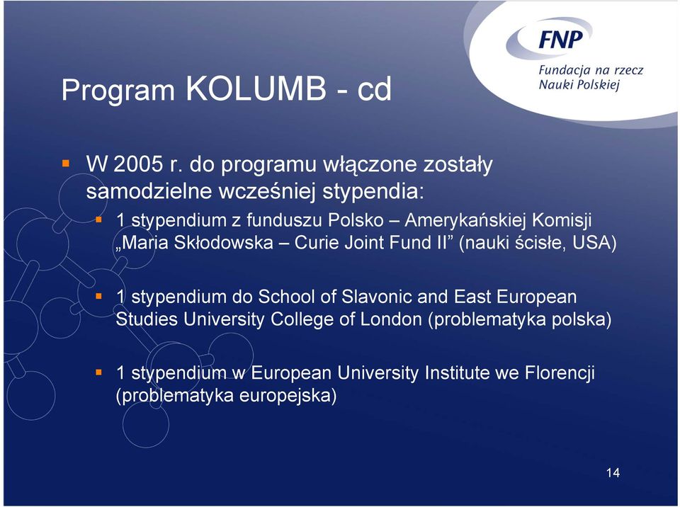 Amerykańskiej Komisji Maria Skłodowska Curie Joint Fund II (nauki ścisłe, USA) 1 stypendium do