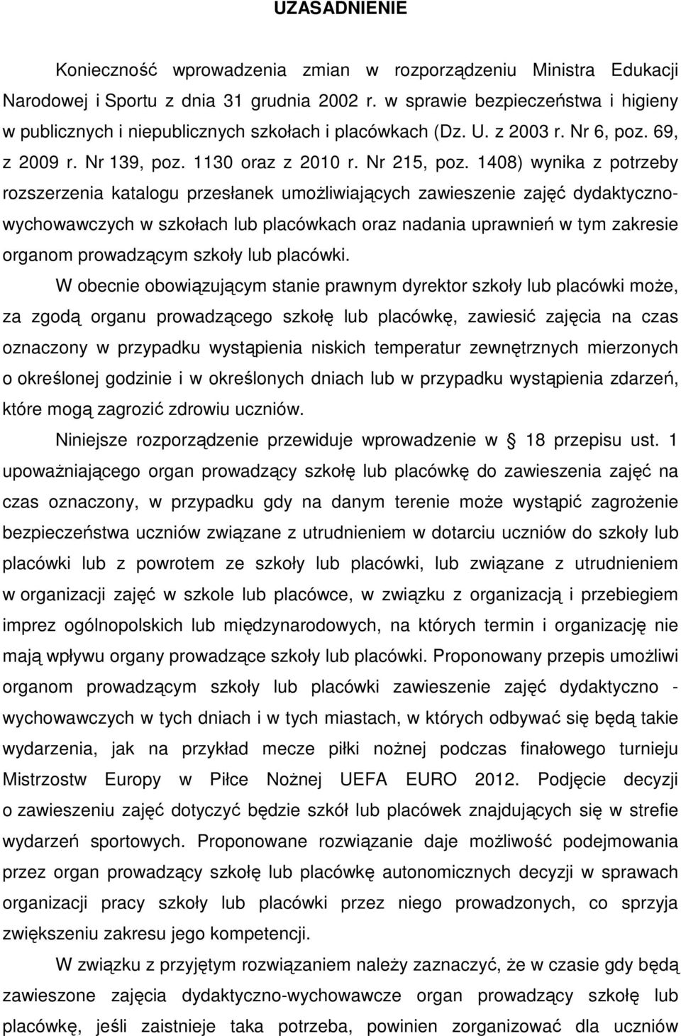 1408) wynika z potrzeby rozszerzenia katalogu przesłanek umoŝliwiających zawieszenie zajęć dydaktycznowychowawczych w szkołach lub placówkach oraz nadania uprawnień w tym zakresie organom prowadzącym