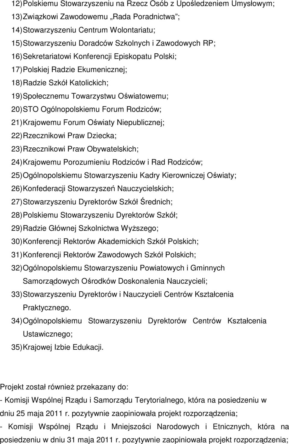 Rodziców; 21) Krajowemu Forum Oświaty Niepublicznej; 22) Rzecznikowi Praw Dziecka; 23) Rzecznikowi Praw Obywatelskich; 24) Krajowemu Porozumieniu Rodziców i Rad Rodziców; 25) Ogólnopolskiemu