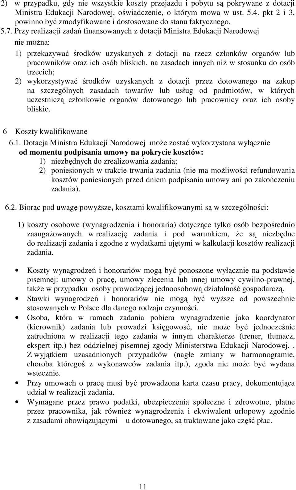 Przy realizacji zadań finansowanych z dotacji Ministra Edukacji Narodowej nie moŝna: 1) przekazywać środków uzyskanych z dotacji na rzecz członków organów lub pracowników oraz ich osób bliskich, na