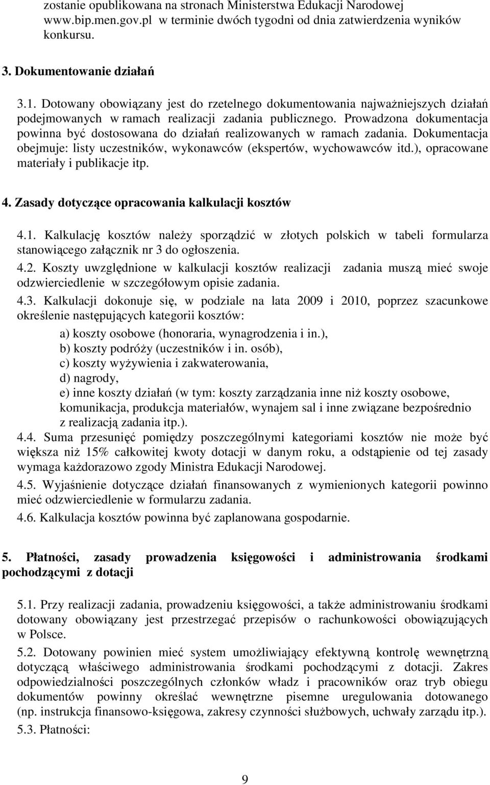 Prowadzona dokumentacja powinna być dostosowana do działań realizowanych w ramach zadania. Dokumentacja obejmuje: listy uczestników, wykonawców (ekspertów, wychowawców itd.