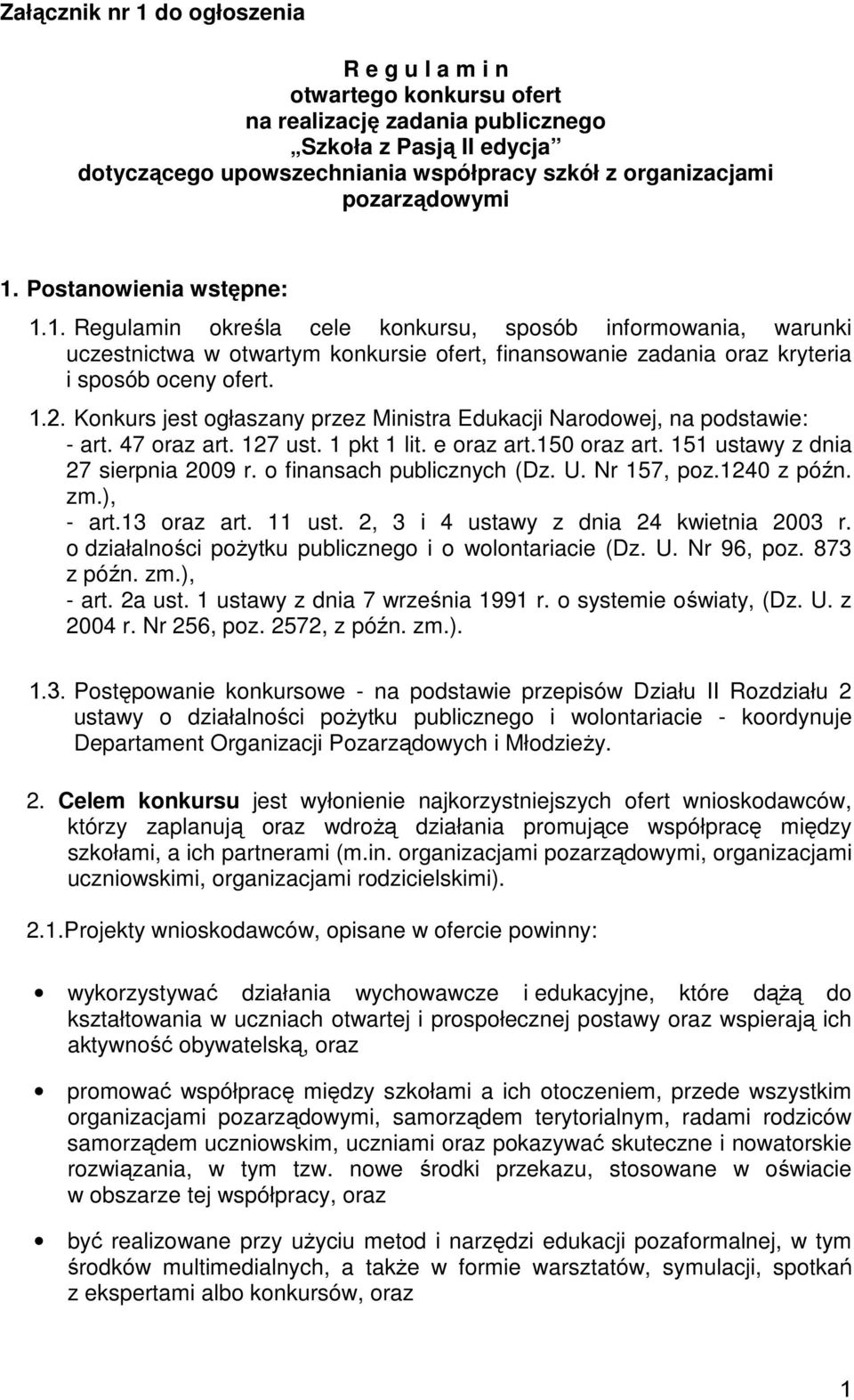 1.2. Konkurs jest ogłaszany przez Ministra Edukacji Narodowej, na podstawie: - art. 47 oraz art. 127 ust. 1 pkt 1 lit. e oraz art.150 oraz art. 151 ustawy z dnia 27 sierpnia 2009 r.