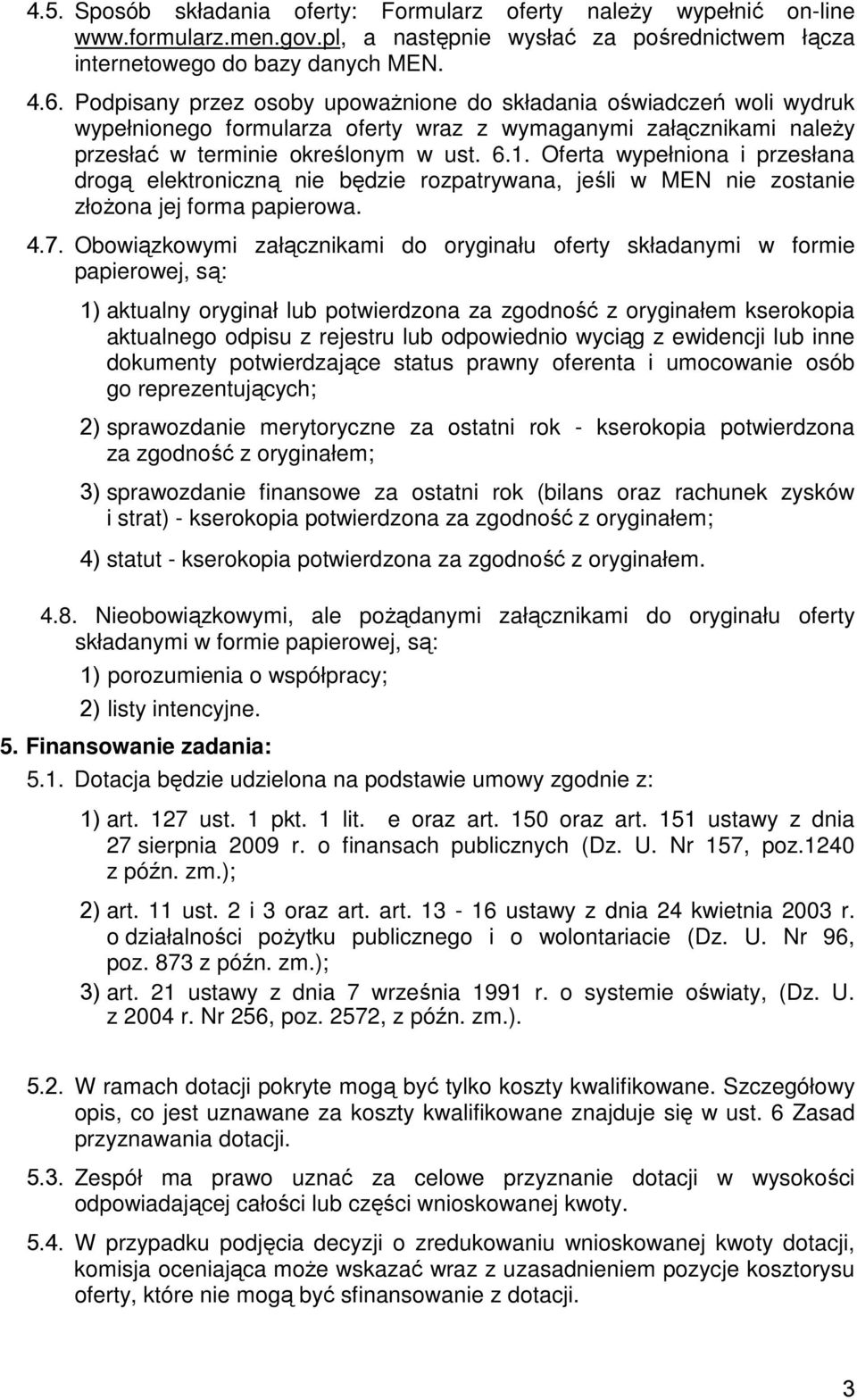 Oferta wypełniona i przesłana drogą elektroniczną nie będzie rozpatrywana, jeśli w MEN nie zostanie złoŝona jej forma papierowa. 4.7.