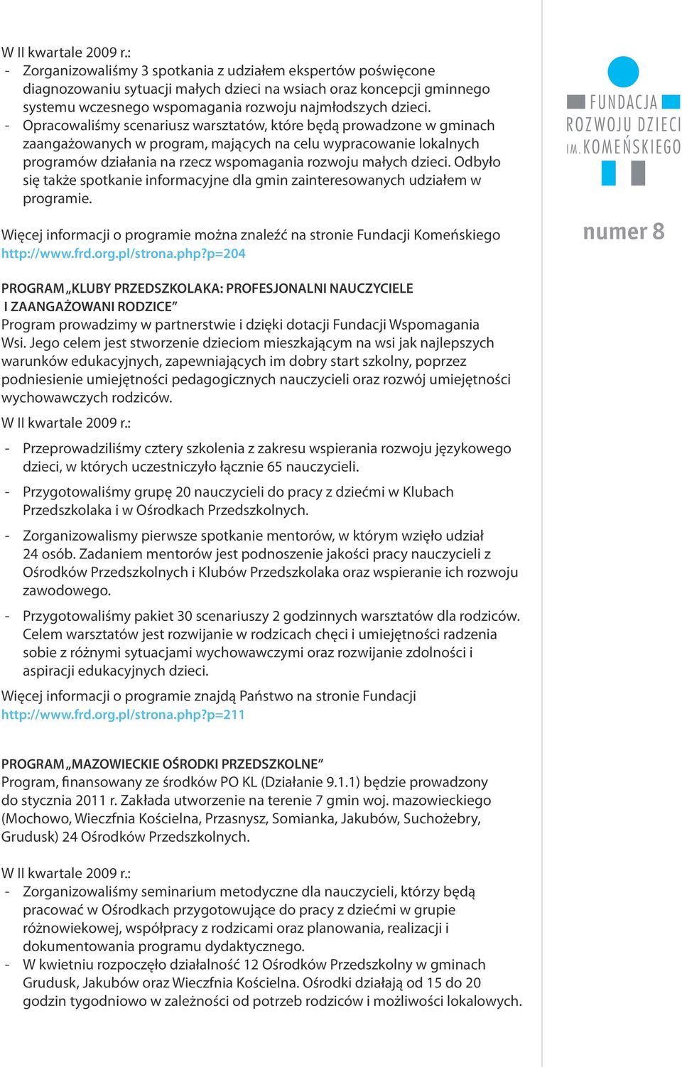 - Opracowaliśmy scenariusz warsztatów, które będą prowadzone w gminach zaangażowanych w program, mających na celu wypracowanie lokalnych programów działania na rzecz wspomagania rozwoju małych dzieci.