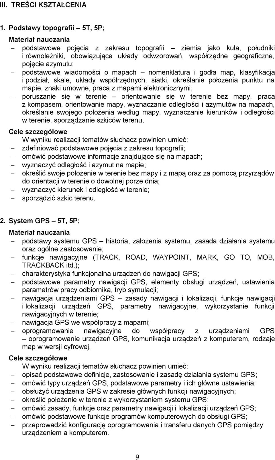 azymutu; podstawowe wiadomości o mapach nomenklatura i godła map, klasyfikacja i podział, skale, układy współrzędnych, siatki, określanie położenia punktu na mapie, znaki umowne, praca z mapami