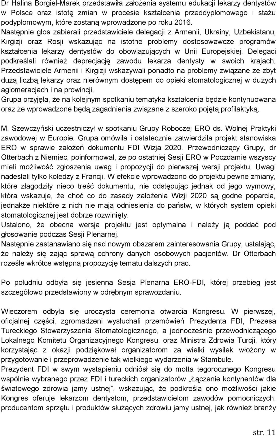 Następnie głos zabierali przedstawiciele delegacji z Armenii, Ukrainy, Uzbekistanu, Kirgizji oraz Rosji wskazując na istotne problemy dostosowawcze programów kształcenia lekarzy dentystów do