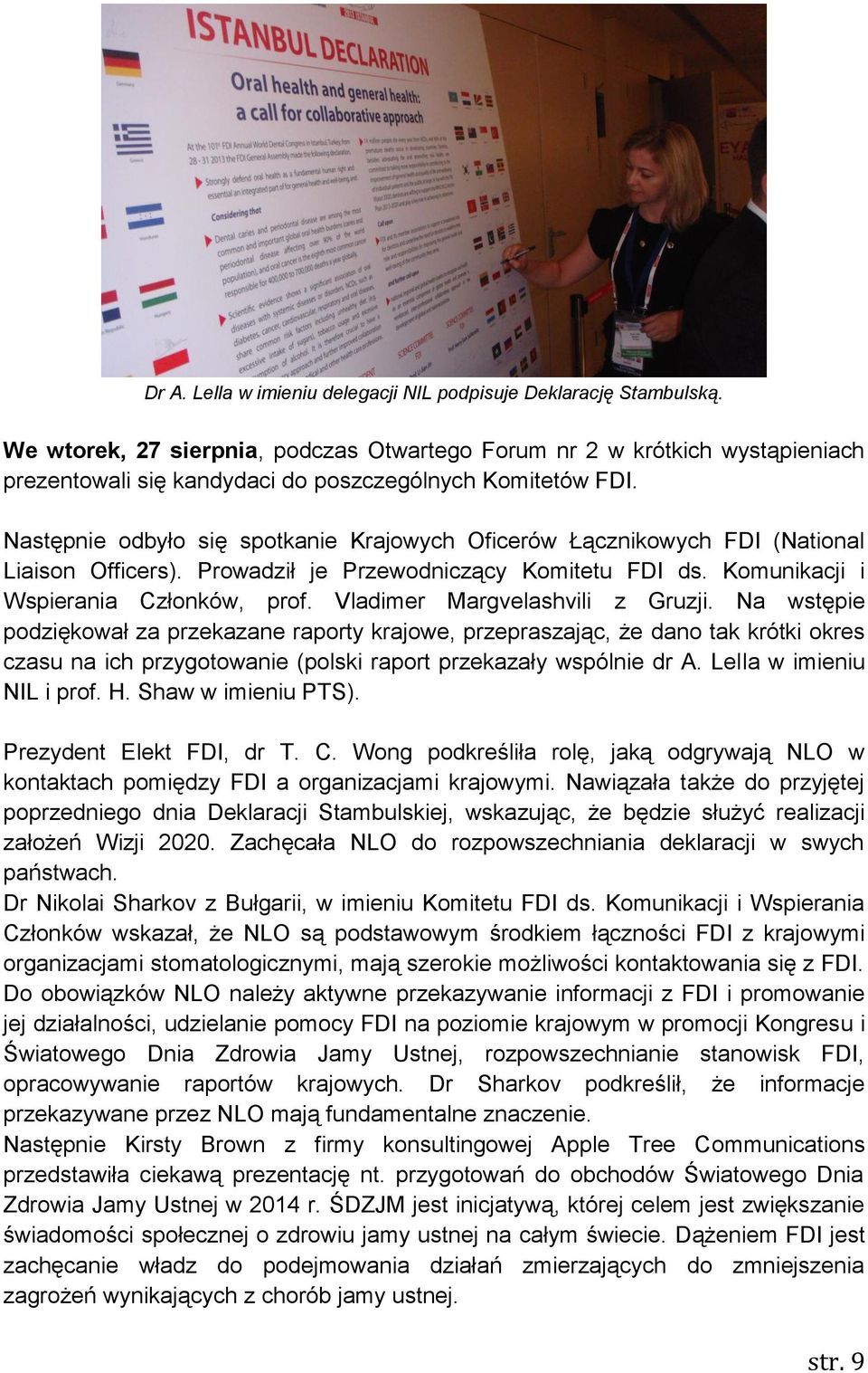 Następnie odbyło się spotkanie Krajowych Oficerów Łącznikowych FDI (National Liaison Officers). Prowadził je Przewodniczący Komitetu FDI ds. Komunikacji i Wspierania Członków, prof.