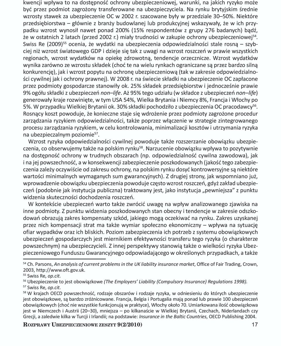 Niektóre przedsiębiorstwa głównie z branży budowlanej lub produkcyjnej wskazywały, że w ich przypadku wzrost wynosił nawet ponad 200% (15% respondentów z grupy 276 badanych) bądź, że w ostatnich 2