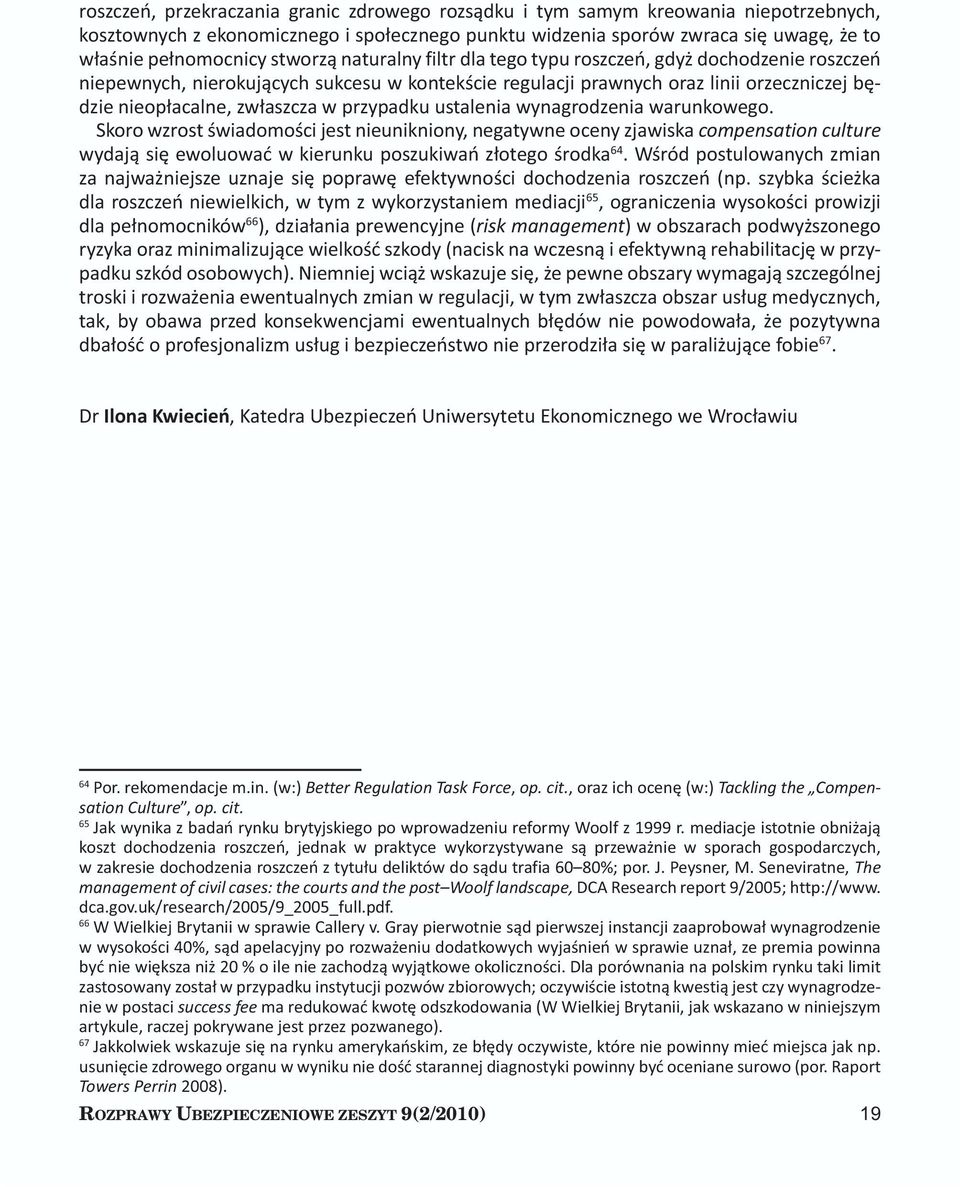 przypadku ustalenia wynagrodzenia warunkowego. Skoro wzrost świadomości jest nieunikniony, negatywne oceny zjawiska compensation culture wydają się ewoluować w kierunku poszukiwań złotego środka 64.