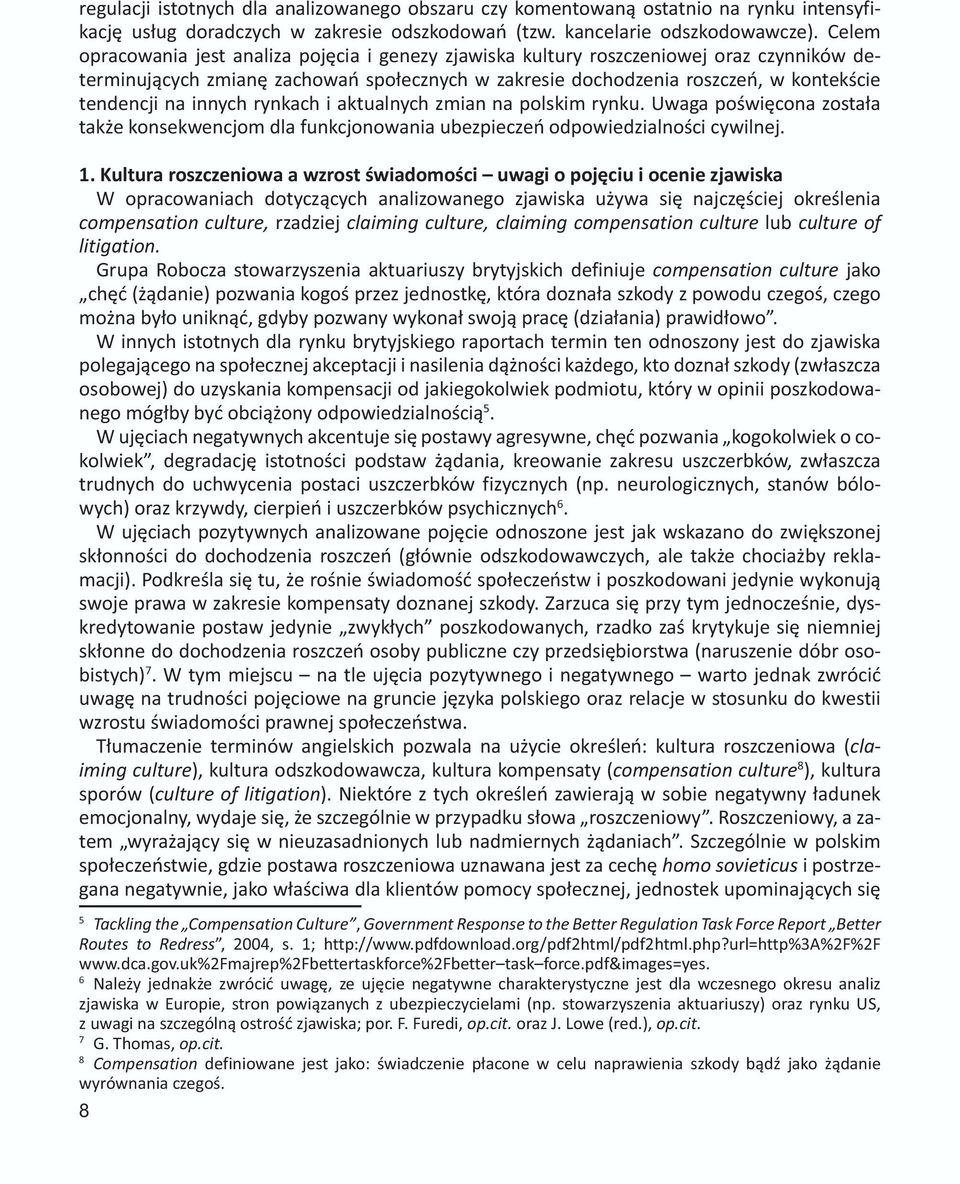 innych rynkach i aktualnych zmian na polskim rynku. Uwaga poświęcona została także konsekwencjom dla funkcjonowania ubezpieczeń odpowiedzialności cywilnej. 1.