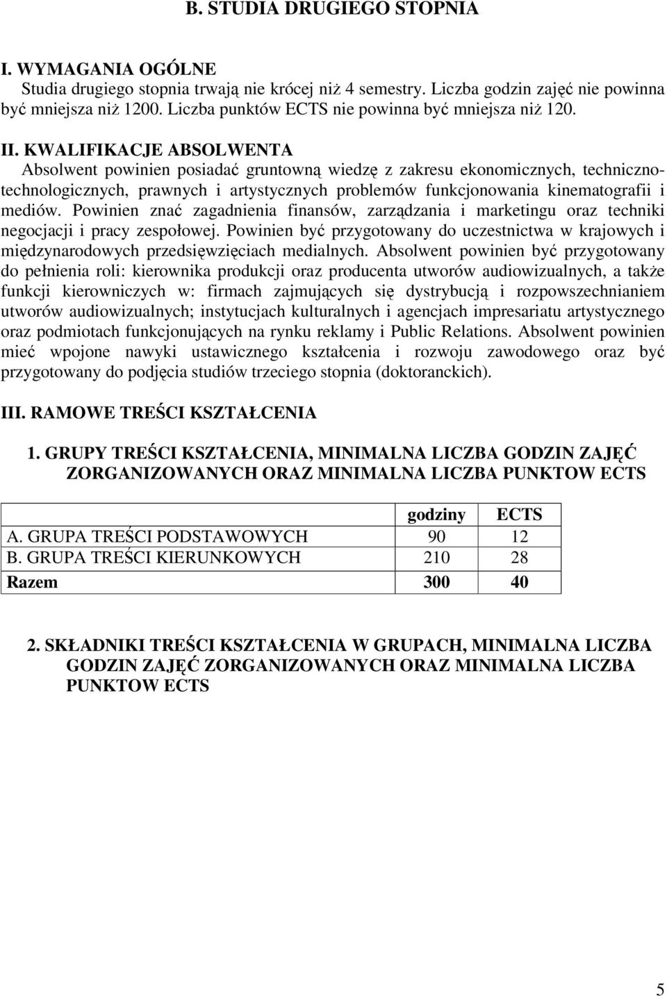 KWALIFIKACJE ABSOLWENTA Absolwent powinien posiada gruntown wiedz z zakresu ekonomicznych, technicznotechnologicznych, prawnych i artystycznych problemów funkcjonowania kinematografii i mediów.