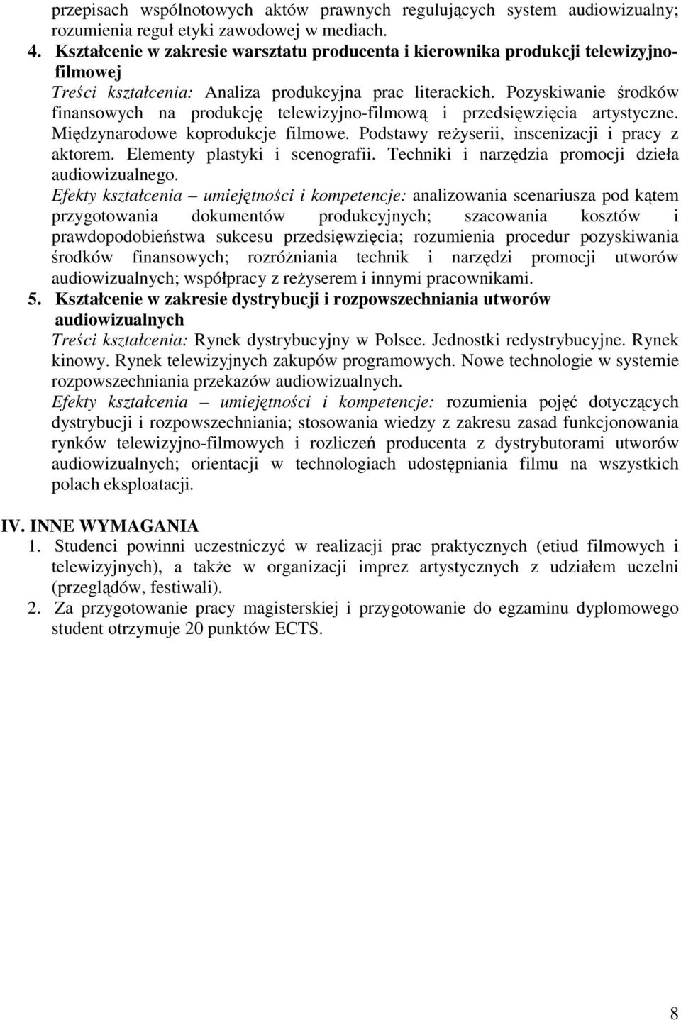 Pozyskiwanie rodków finansowych na produkcj telewizyjno-filmow i przedsiwzicia artystyczne. Midzynarodowe koprodukcje filmowe. Podstawy reyserii, inscenizacji i pracy z aktorem.