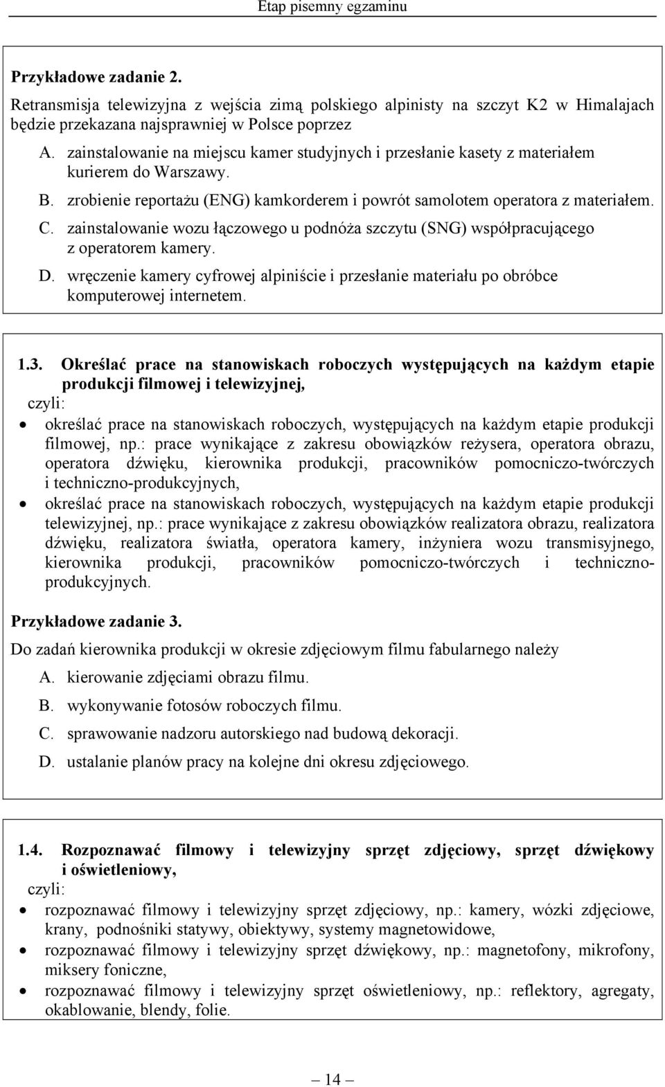 zainstalowanie wozu łączowego u podnóża szczytu (SNG) współpracującego z operatorem kamery. D. wręczenie kamery cyfrowej alpiniście i przesłanie materiału po obróbce komputerowej internetem. 1.3.