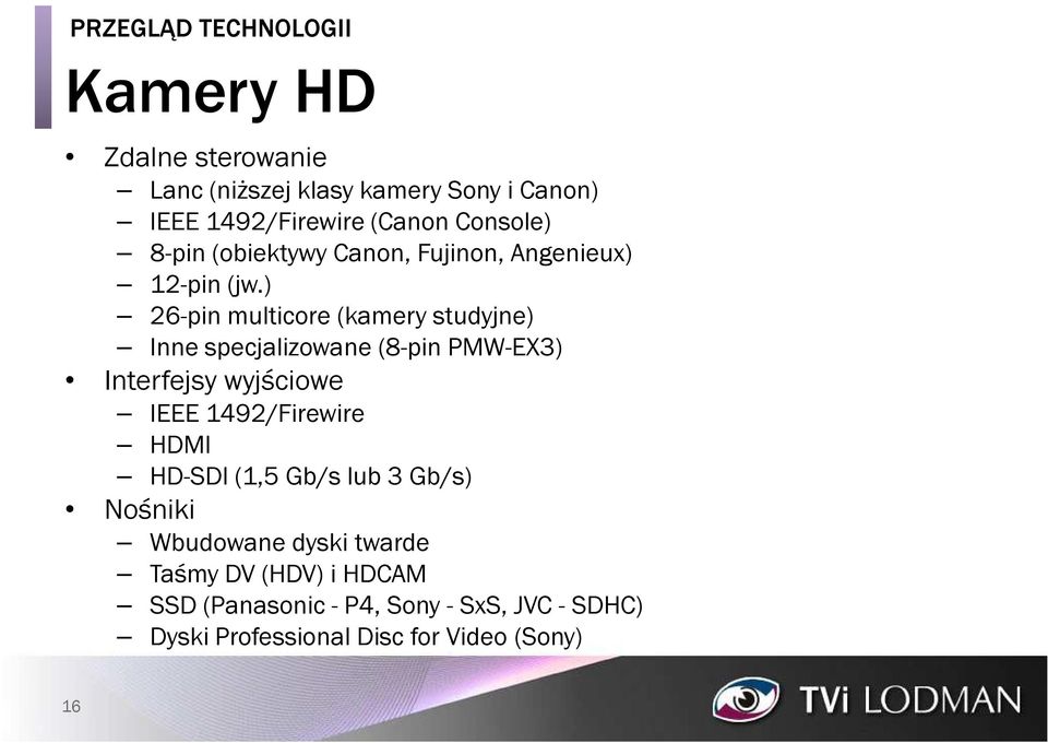 ) 26-pin multicore (kamery studyjne) Inne specjalizowane (8-pin PMW-EX3) Interfejsy wyjściowe IEEE 1492/Firewire HDMI