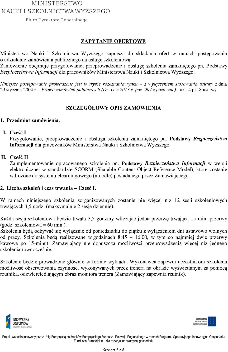 Niniejsze postępowanie prowadzone jest w trybie rozeznania rynku z wyłączeniem stosowania ustawy z dnia 29 stycznia 2004 r. - Prawo zamówień publicznych (Dz. U. z 2013 r. poz. 907 z późn. zm.) - art.