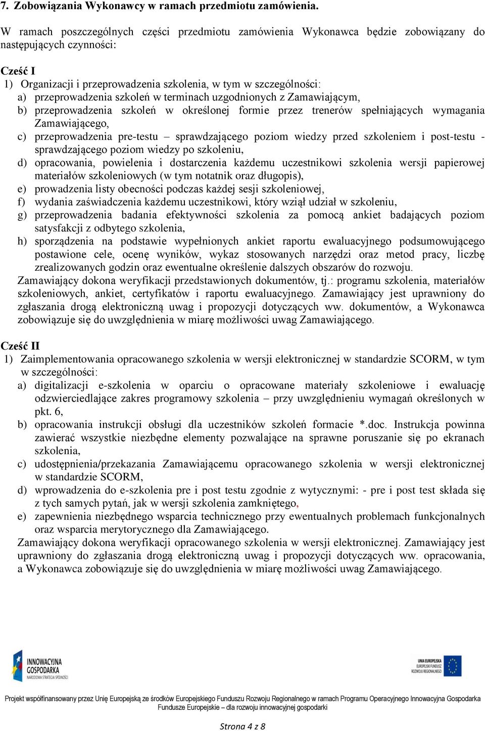 przeprowadzenia szkoleń w terminach uzgodnionych z Zamawiającym, b) przeprowadzenia szkoleń w określonej formie przez trenerów spełniających wymagania Zamawiającego, c) przeprowadzenia pre-testu