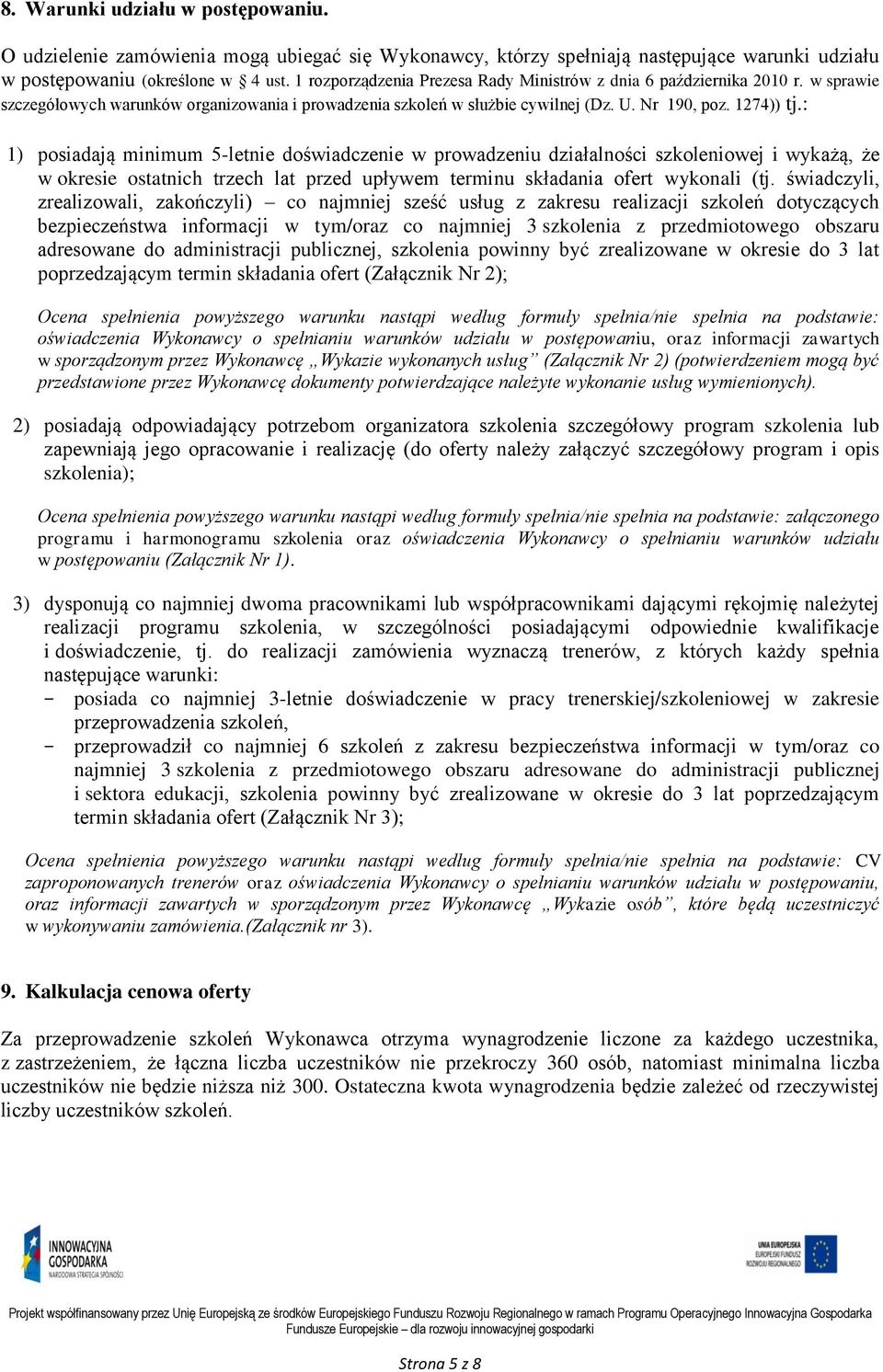 : 1) posiadają minimum 5-letnie doświadczenie w prowadzeniu działalności szkoleniowej i wykażą, że w okresie ostatnich trzech lat przed upływem terminu składania ofert wykonali (tj.