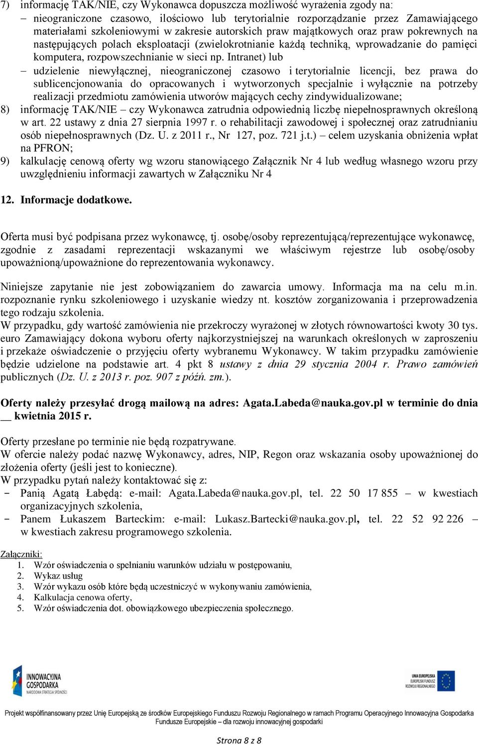 Intranet) lub udzielenie niewyłącznej, nieograniczonej czasowo i terytorialnie licencji, bez prawa do sublicencjonowania do opracowanych i wytworzonych specjalnie i wyłącznie na potrzeby realizacji