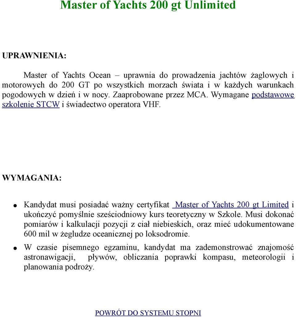 WYMAGANIA: Kandydat musi posiadać ważny certyfikat Master of Yachts 200 gt Limited i ukończyć pomyślnie sześciodniowy kurs teoretyczny w Szkole.