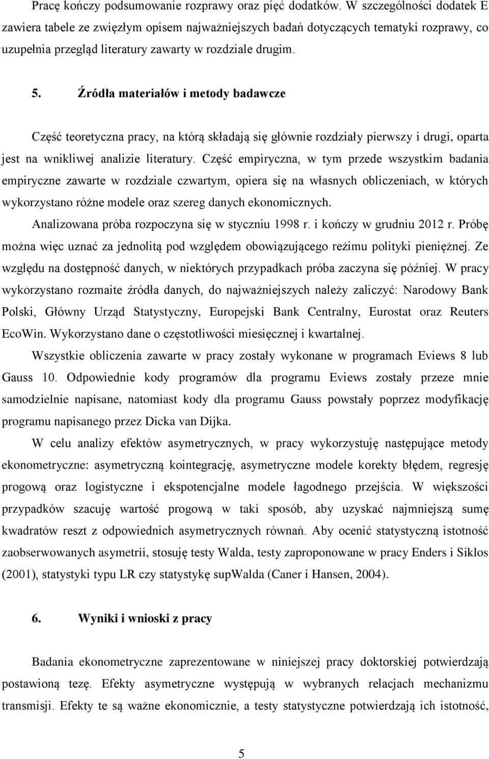 Źródła materiałów i metody badawcze Część teoretyczna pracy, na którą składają się głównie rozdziały pierwszy i drugi, oparta jest na wnikliwej analizie literatury.