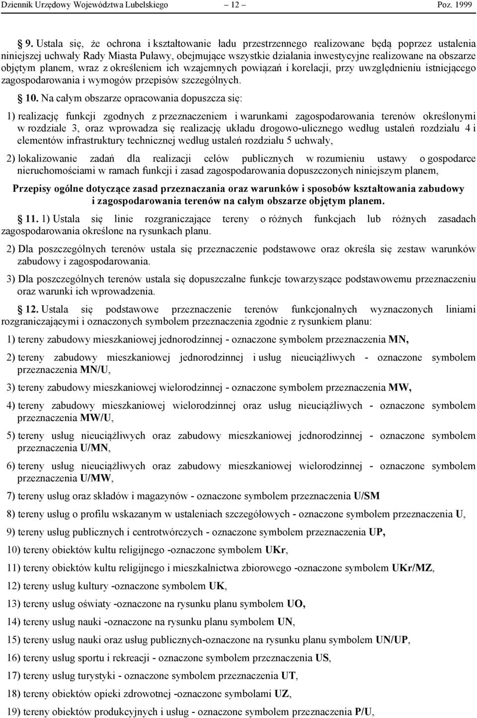 obszarze objętym planem, wraz z określeniem ich wzajemnych powiązań i korelacji, przy uwzględnieniu istniejącego zagospodarowania i wymogów przepisów szczególnych. 10.